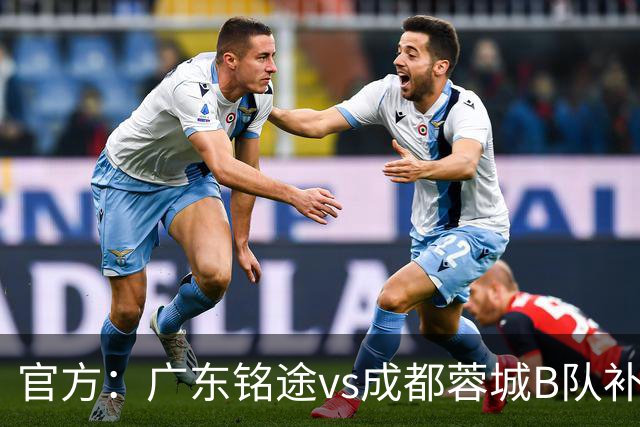 官方：广东铭途vs成都蓉城B队补赛安排在7月27日晚封闭进行