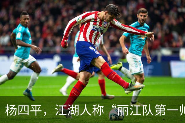 杨四平，江湖人称“丽江队第一帅”！决战拓东，还会来一记四平八稳的世界波吗?